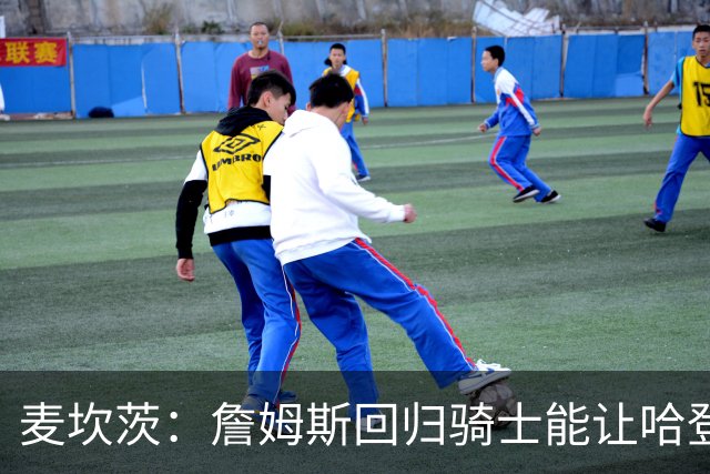 麦坎茨：詹姆斯回归骑士能让哈登和米切尔季后赛翻身 并横扫东部