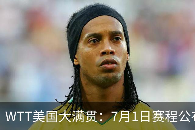 WTT美国大满贯：7月1日赛程公布！国乒迎战勒布伦兄弟，王曼昱对决日本削球手